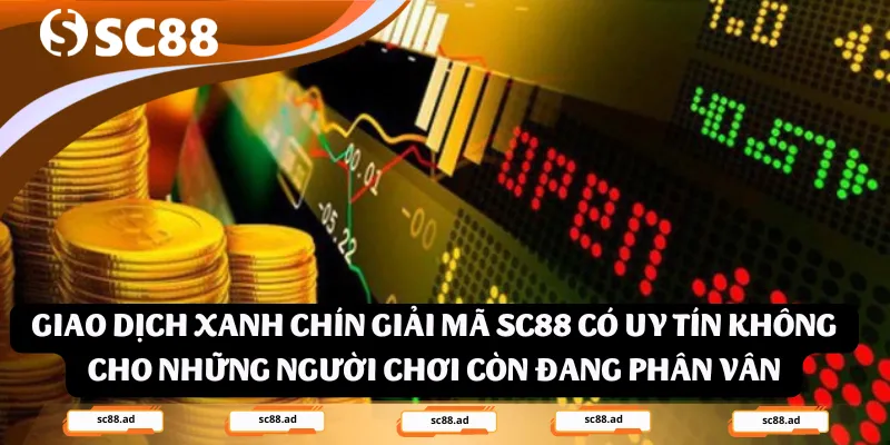 Giao dịch xanh chín giải mã SC88 có uy tín không cho những người chơi còn đang phân vân