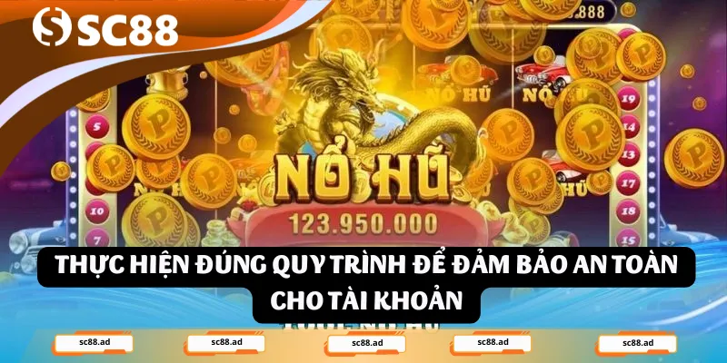 Thực hiện đúng quy trình để đảm bảo an toàn cho tài khoản